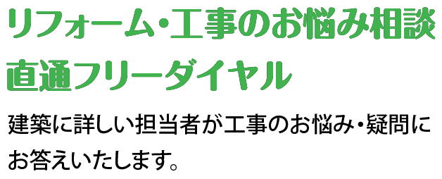 リフォーム・工事のお悩み相談直通フリーダイヤル　建築に詳しい担当者が工事のお悩み・疑問にお答えいたします。